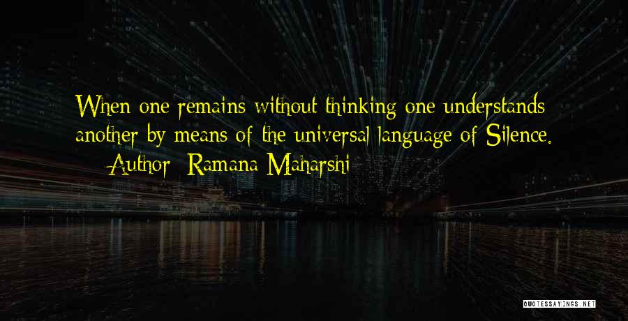 Ramana Maharshi Quotes: When One Remains Without Thinking One Understands Another By Means Of The Universal Language Of Silence.