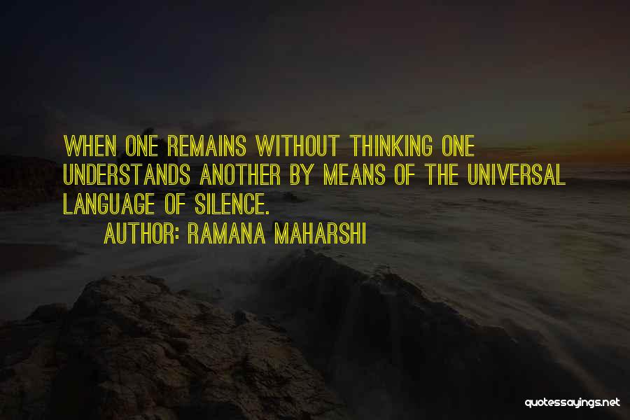 Ramana Maharshi Quotes: When One Remains Without Thinking One Understands Another By Means Of The Universal Language Of Silence.