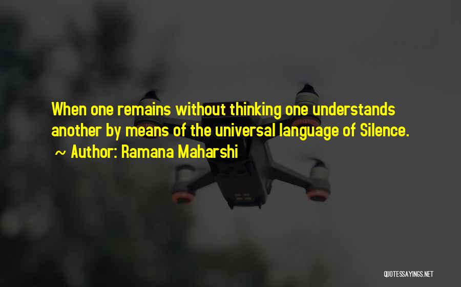 Ramana Maharshi Quotes: When One Remains Without Thinking One Understands Another By Means Of The Universal Language Of Silence.