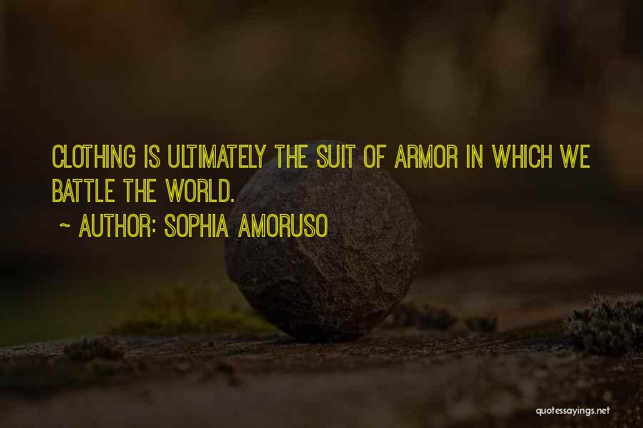 Sophia Amoruso Quotes: Clothing Is Ultimately The Suit Of Armor In Which We Battle The World.