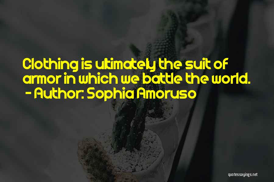 Sophia Amoruso Quotes: Clothing Is Ultimately The Suit Of Armor In Which We Battle The World.