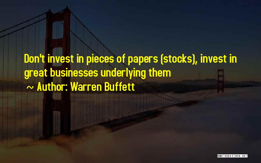 Warren Buffett Quotes: Don't Invest In Pieces Of Papers (stocks), Invest In Great Businesses Underlying Them