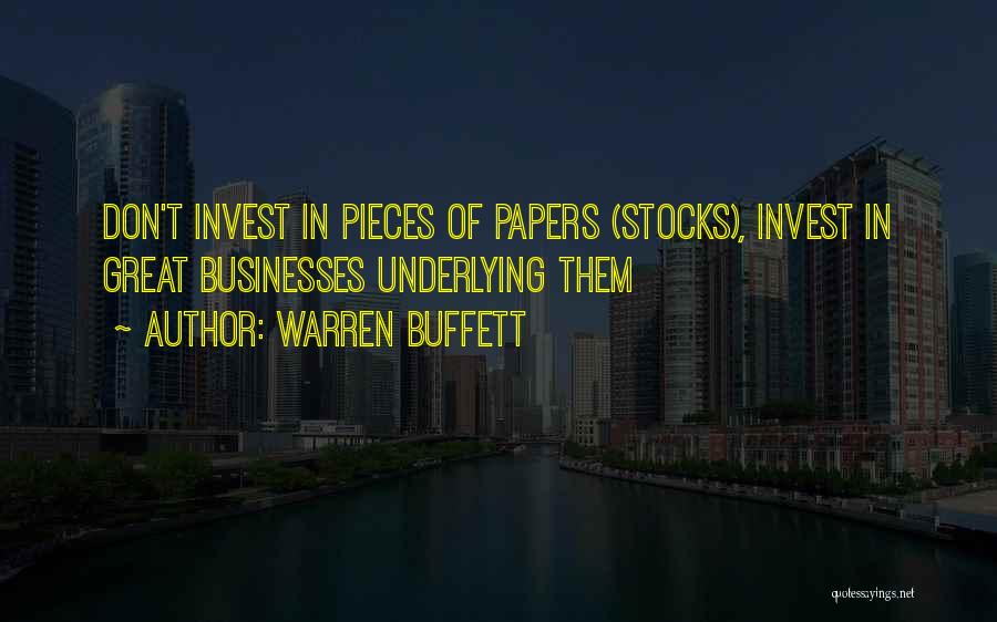 Warren Buffett Quotes: Don't Invest In Pieces Of Papers (stocks), Invest In Great Businesses Underlying Them