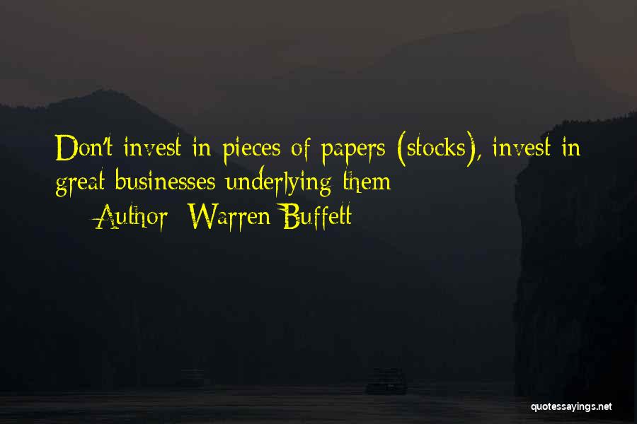 Warren Buffett Quotes: Don't Invest In Pieces Of Papers (stocks), Invest In Great Businesses Underlying Them