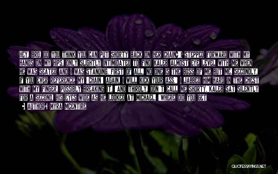 Myra McEntire Quotes: Hey, Bro, Do You Think You Can Put Shorty Back On Her Chain?i Stepped Forward With My Hands On My