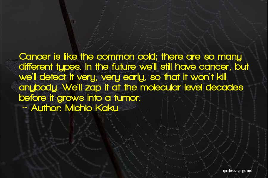 Michio Kaku Quotes: Cancer Is Like The Common Cold; There Are So Many Different Types. In The Future We'll Still Have Cancer, But