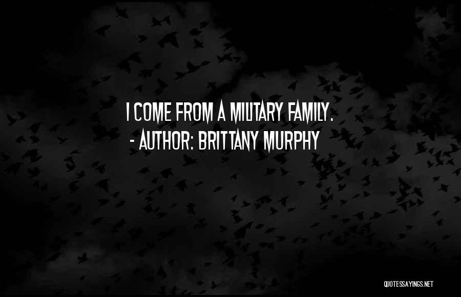 Brittany Murphy Quotes: I Come From A Military Family.