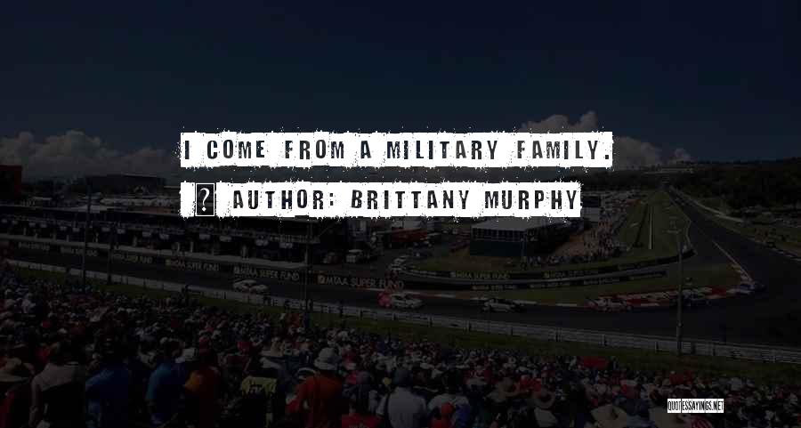 Brittany Murphy Quotes: I Come From A Military Family.