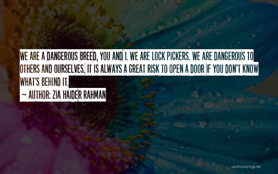 Zia Haider Rahman Quotes: We Are A Dangerous Breed, You And I. We Are Lock Pickers. We Are Dangerous To Others And Ourselves. It