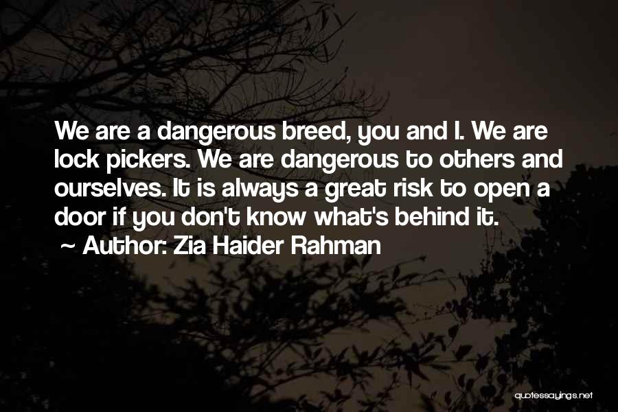 Zia Haider Rahman Quotes: We Are A Dangerous Breed, You And I. We Are Lock Pickers. We Are Dangerous To Others And Ourselves. It