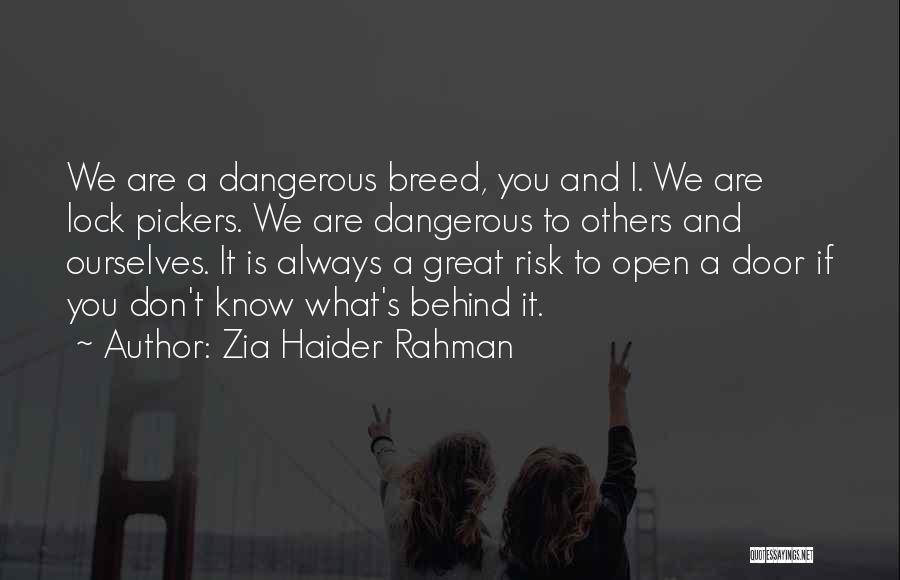 Zia Haider Rahman Quotes: We Are A Dangerous Breed, You And I. We Are Lock Pickers. We Are Dangerous To Others And Ourselves. It