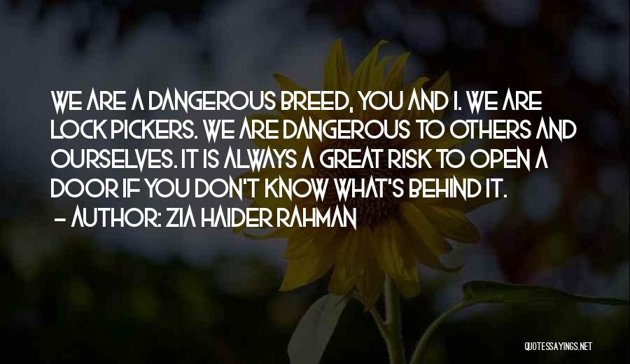 Zia Haider Rahman Quotes: We Are A Dangerous Breed, You And I. We Are Lock Pickers. We Are Dangerous To Others And Ourselves. It