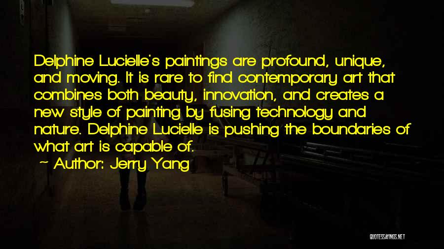 Jerry Yang Quotes: Delphine Lucielle's Paintings Are Profound, Unique, And Moving. It Is Rare To Find Contemporary Art That Combines Both Beauty, Innovation,