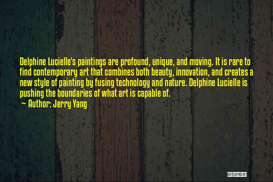 Jerry Yang Quotes: Delphine Lucielle's Paintings Are Profound, Unique, And Moving. It Is Rare To Find Contemporary Art That Combines Both Beauty, Innovation,