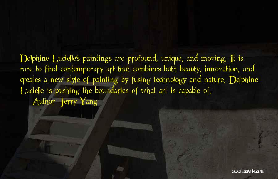 Jerry Yang Quotes: Delphine Lucielle's Paintings Are Profound, Unique, And Moving. It Is Rare To Find Contemporary Art That Combines Both Beauty, Innovation,