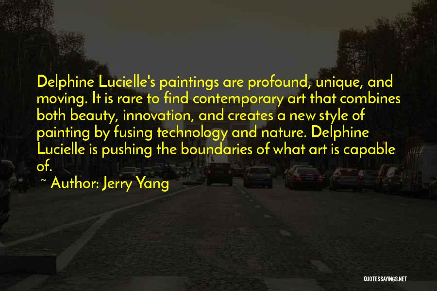 Jerry Yang Quotes: Delphine Lucielle's Paintings Are Profound, Unique, And Moving. It Is Rare To Find Contemporary Art That Combines Both Beauty, Innovation,