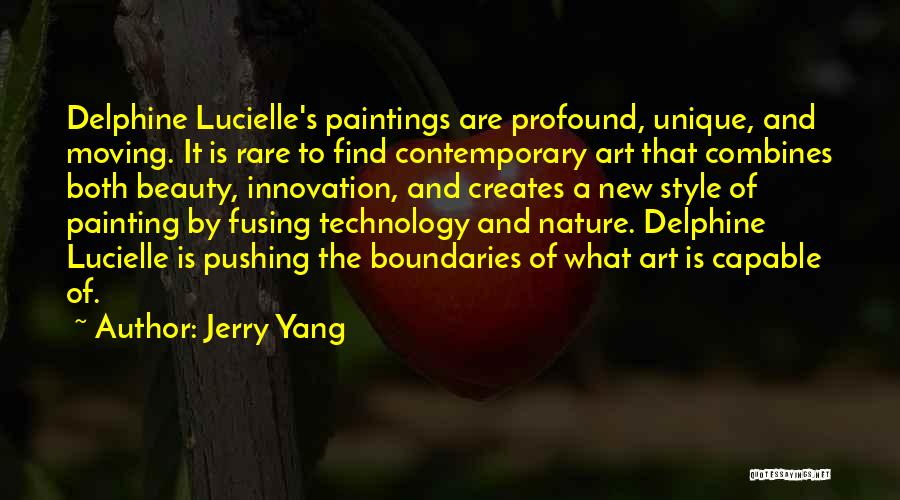 Jerry Yang Quotes: Delphine Lucielle's Paintings Are Profound, Unique, And Moving. It Is Rare To Find Contemporary Art That Combines Both Beauty, Innovation,