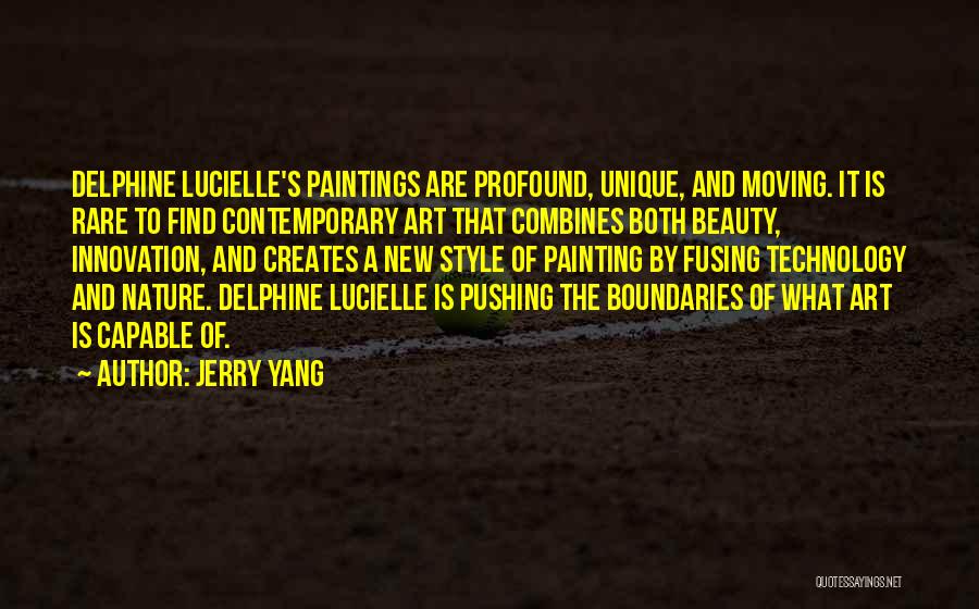 Jerry Yang Quotes: Delphine Lucielle's Paintings Are Profound, Unique, And Moving. It Is Rare To Find Contemporary Art That Combines Both Beauty, Innovation,