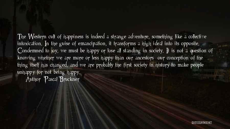 Pascal Bruckner Quotes: The Western Cult Of Happiness Is Indeed A Strange Adventure, Something Like A Collective Intoxication. In The Guise Of Emancipation,