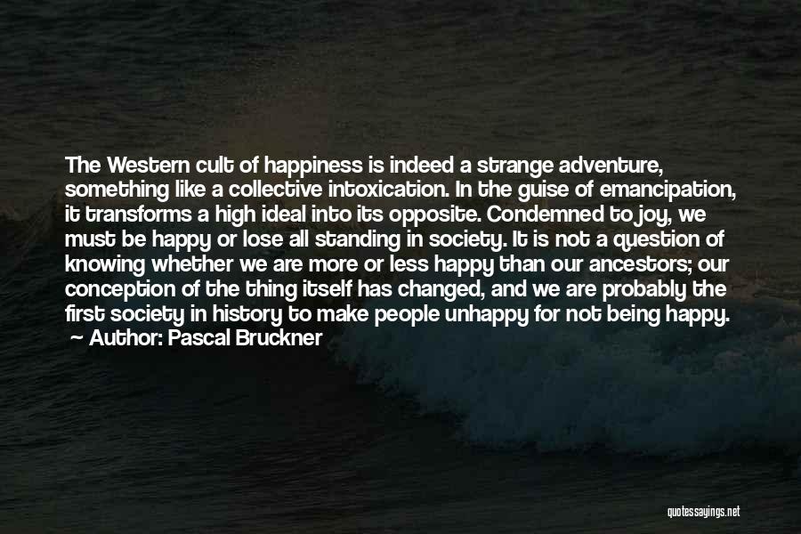 Pascal Bruckner Quotes: The Western Cult Of Happiness Is Indeed A Strange Adventure, Something Like A Collective Intoxication. In The Guise Of Emancipation,