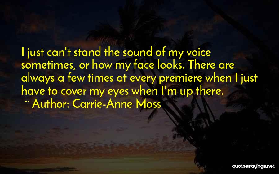 Carrie-Anne Moss Quotes: I Just Can't Stand The Sound Of My Voice Sometimes, Or How My Face Looks. There Are Always A Few