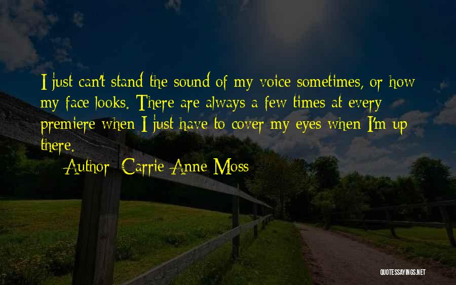 Carrie-Anne Moss Quotes: I Just Can't Stand The Sound Of My Voice Sometimes, Or How My Face Looks. There Are Always A Few