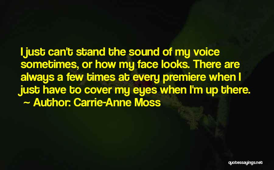 Carrie-Anne Moss Quotes: I Just Can't Stand The Sound Of My Voice Sometimes, Or How My Face Looks. There Are Always A Few