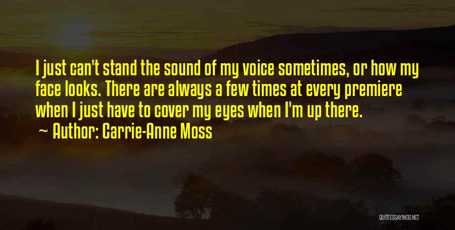 Carrie-Anne Moss Quotes: I Just Can't Stand The Sound Of My Voice Sometimes, Or How My Face Looks. There Are Always A Few