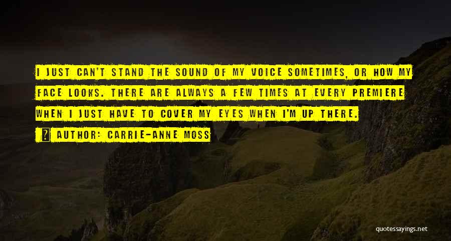 Carrie-Anne Moss Quotes: I Just Can't Stand The Sound Of My Voice Sometimes, Or How My Face Looks. There Are Always A Few