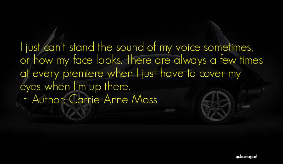 Carrie-Anne Moss Quotes: I Just Can't Stand The Sound Of My Voice Sometimes, Or How My Face Looks. There Are Always A Few