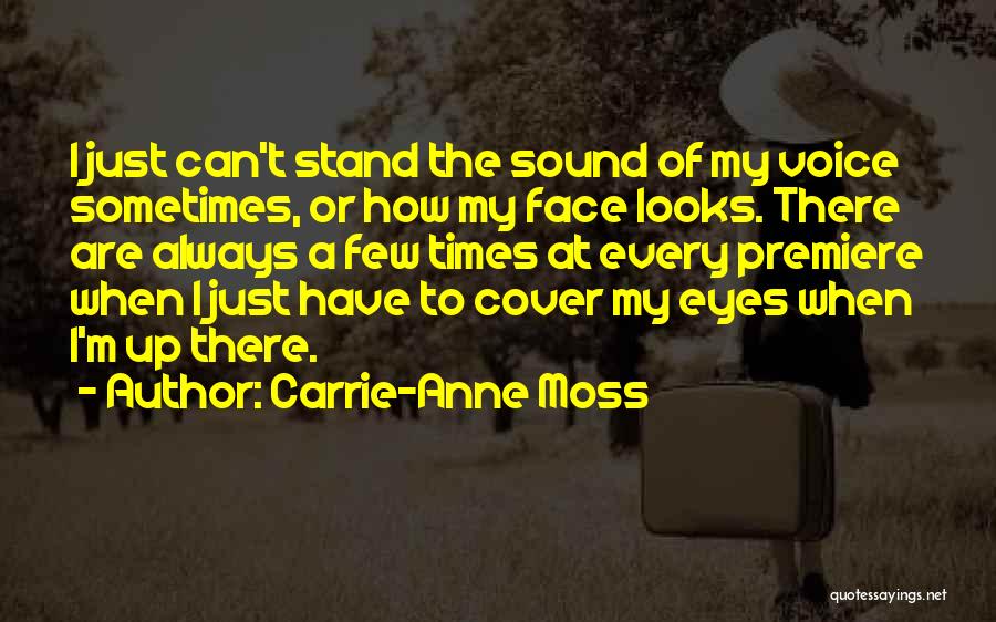 Carrie-Anne Moss Quotes: I Just Can't Stand The Sound Of My Voice Sometimes, Or How My Face Looks. There Are Always A Few