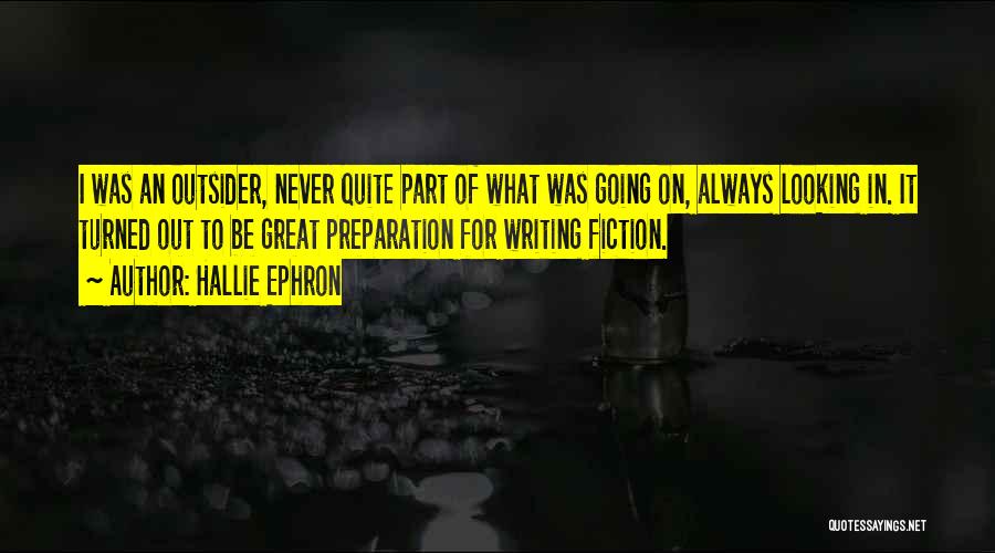 Hallie Ephron Quotes: I Was An Outsider, Never Quite Part Of What Was Going On, Always Looking In. It Turned Out To Be