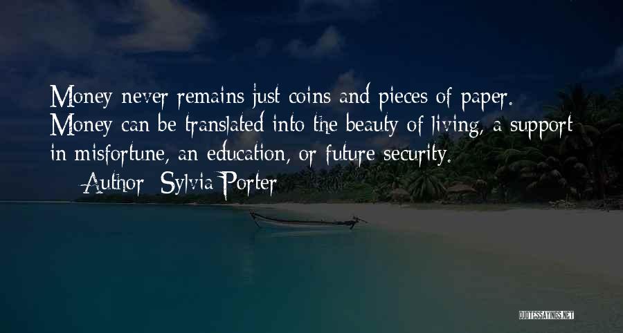 Sylvia Porter Quotes: Money Never Remains Just Coins And Pieces Of Paper. Money Can Be Translated Into The Beauty Of Living, A Support