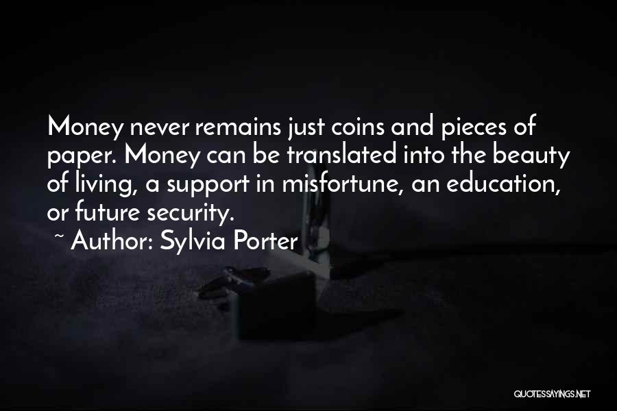 Sylvia Porter Quotes: Money Never Remains Just Coins And Pieces Of Paper. Money Can Be Translated Into The Beauty Of Living, A Support