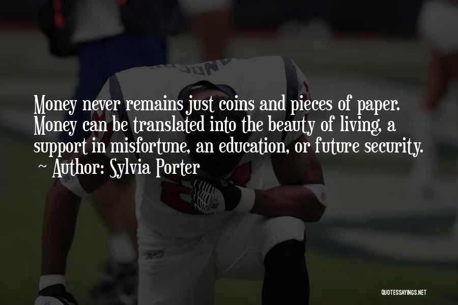 Sylvia Porter Quotes: Money Never Remains Just Coins And Pieces Of Paper. Money Can Be Translated Into The Beauty Of Living, A Support