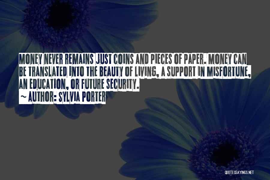 Sylvia Porter Quotes: Money Never Remains Just Coins And Pieces Of Paper. Money Can Be Translated Into The Beauty Of Living, A Support