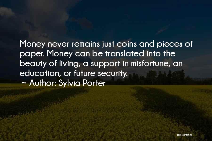 Sylvia Porter Quotes: Money Never Remains Just Coins And Pieces Of Paper. Money Can Be Translated Into The Beauty Of Living, A Support