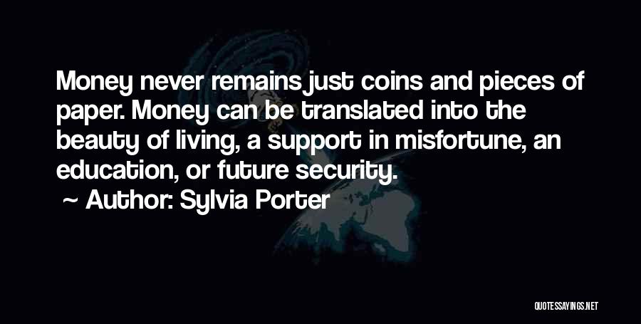 Sylvia Porter Quotes: Money Never Remains Just Coins And Pieces Of Paper. Money Can Be Translated Into The Beauty Of Living, A Support