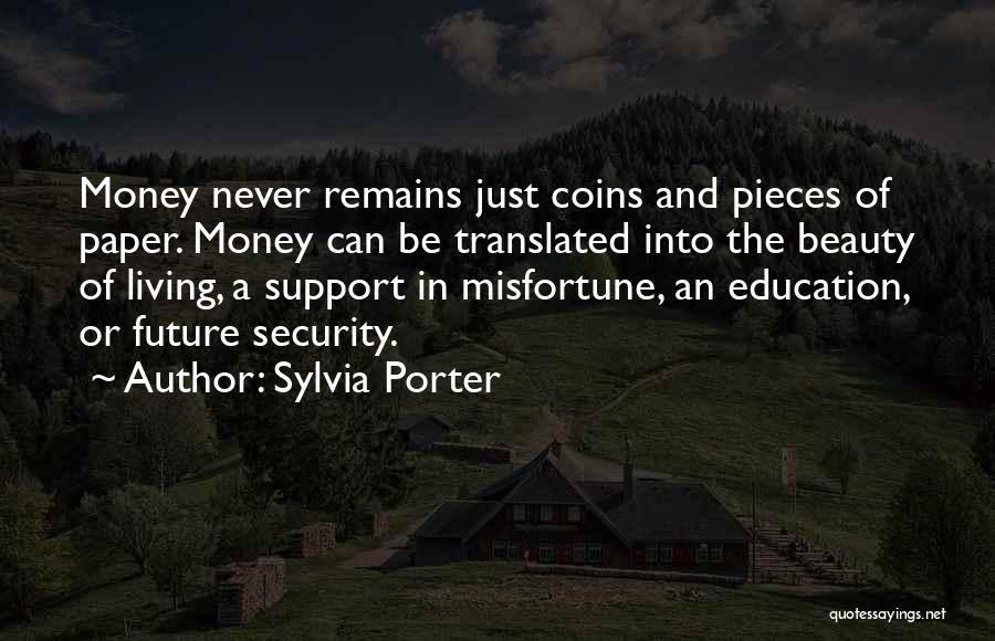 Sylvia Porter Quotes: Money Never Remains Just Coins And Pieces Of Paper. Money Can Be Translated Into The Beauty Of Living, A Support