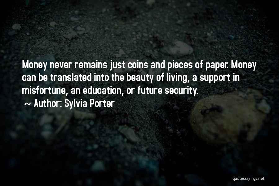 Sylvia Porter Quotes: Money Never Remains Just Coins And Pieces Of Paper. Money Can Be Translated Into The Beauty Of Living, A Support