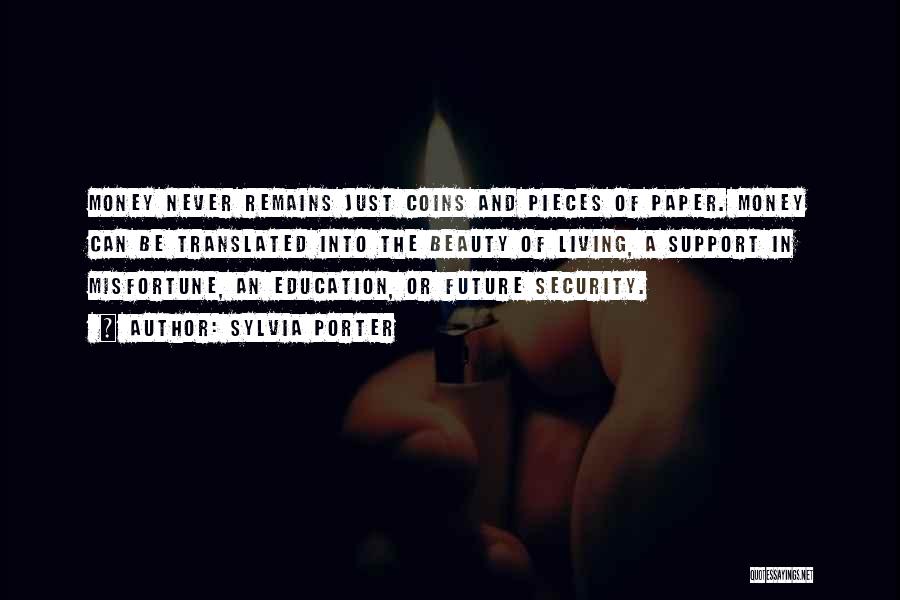 Sylvia Porter Quotes: Money Never Remains Just Coins And Pieces Of Paper. Money Can Be Translated Into The Beauty Of Living, A Support