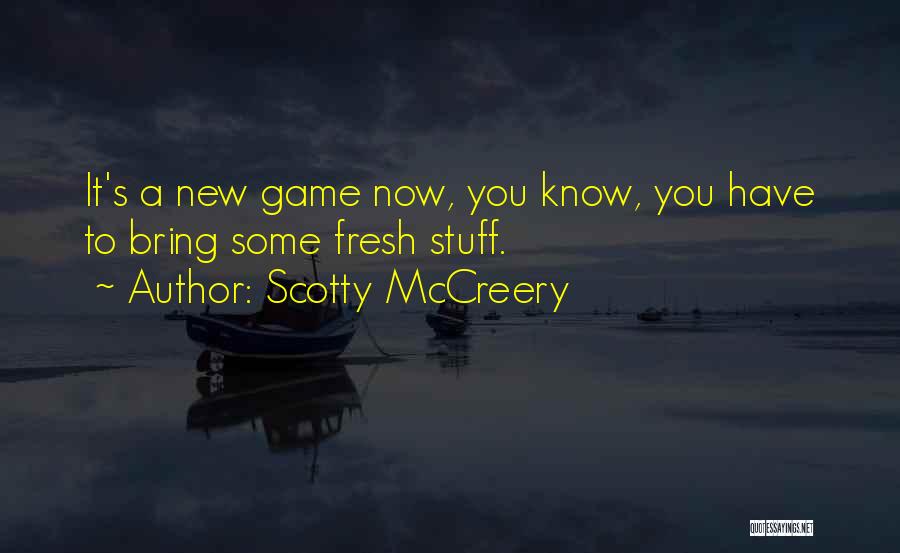 Scotty McCreery Quotes: It's A New Game Now, You Know, You Have To Bring Some Fresh Stuff.