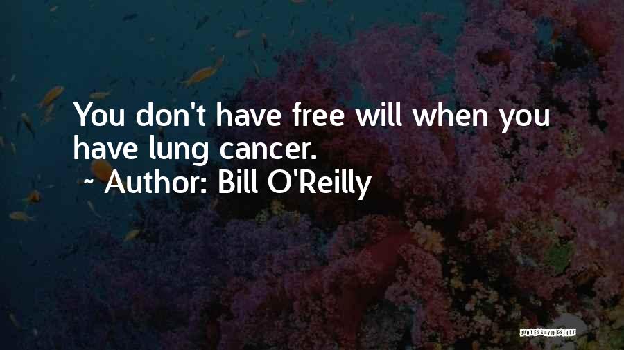 Bill O'Reilly Quotes: You Don't Have Free Will When You Have Lung Cancer.