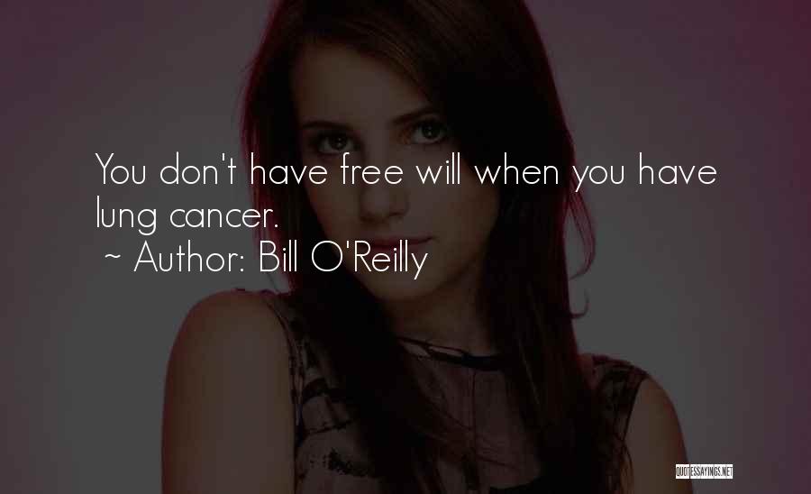 Bill O'Reilly Quotes: You Don't Have Free Will When You Have Lung Cancer.