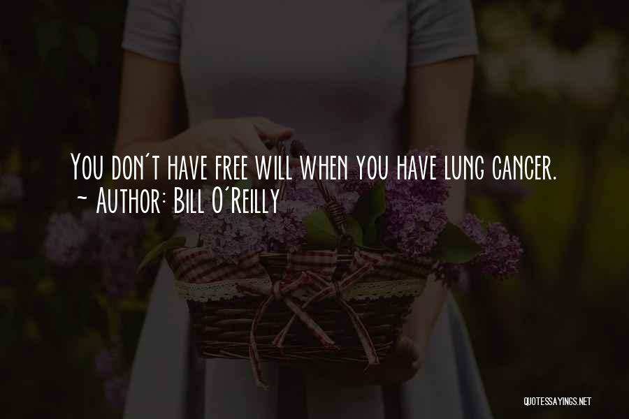 Bill O'Reilly Quotes: You Don't Have Free Will When You Have Lung Cancer.