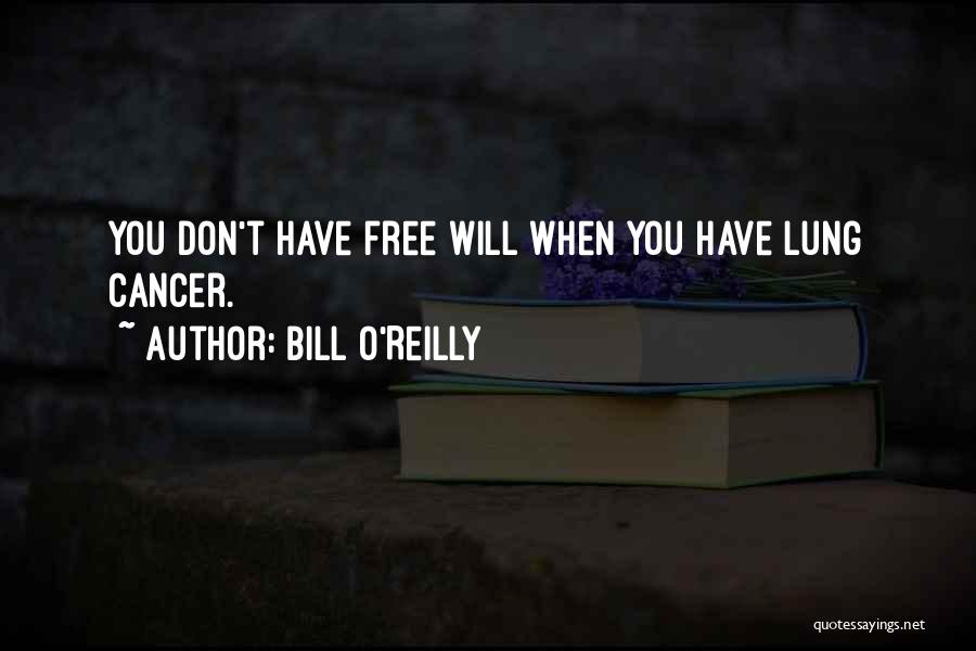 Bill O'Reilly Quotes: You Don't Have Free Will When You Have Lung Cancer.