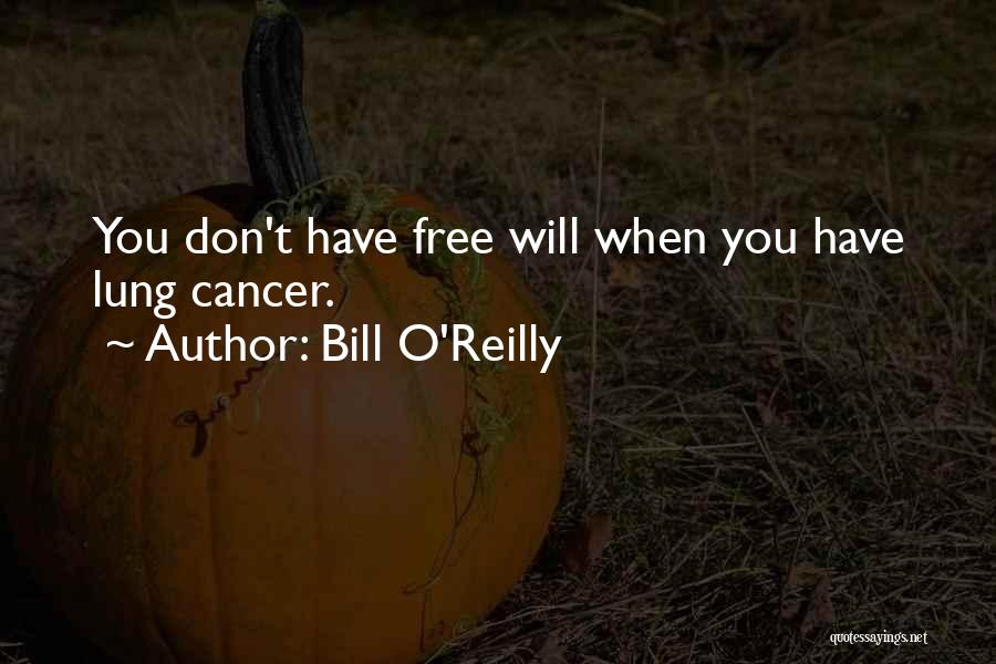 Bill O'Reilly Quotes: You Don't Have Free Will When You Have Lung Cancer.