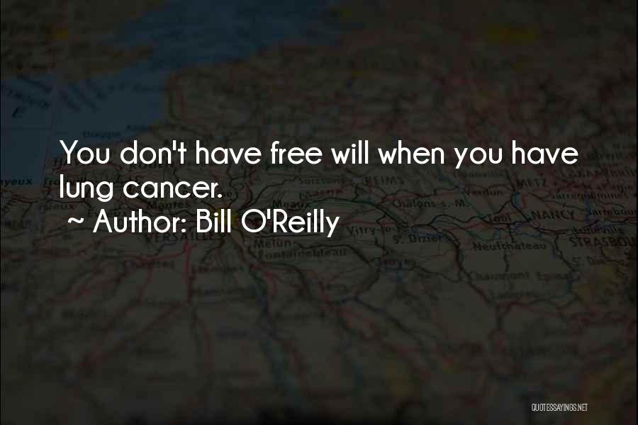 Bill O'Reilly Quotes: You Don't Have Free Will When You Have Lung Cancer.