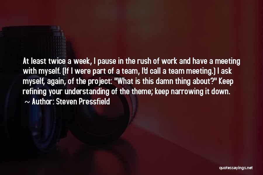 Steven Pressfield Quotes: At Least Twice A Week, I Pause In The Rush Of Work And Have A Meeting With Myself. (if I