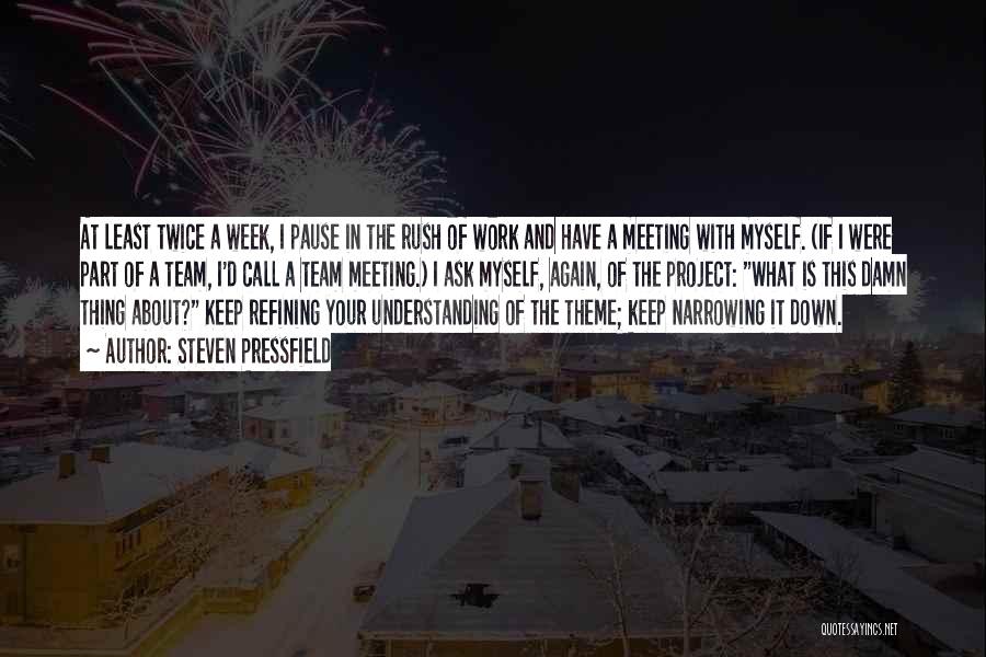 Steven Pressfield Quotes: At Least Twice A Week, I Pause In The Rush Of Work And Have A Meeting With Myself. (if I